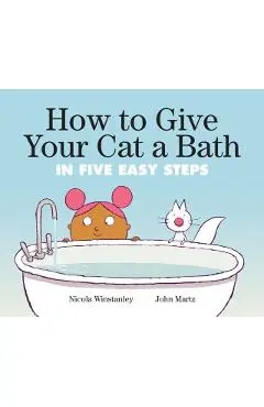 How to Give Your Cat a Bath: In Five Easy Steps - Nicola Winstanley