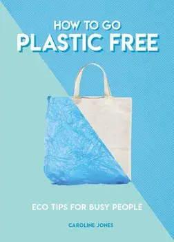 How to Go Plastic Free, Paperback/Caroline Jones