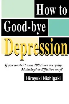 How to Good-Bye Depression: If You Constrictanus 100 Times Everyday. Malarkey?or Effective Way?, Paperback/Hiroyuki Nishigaki