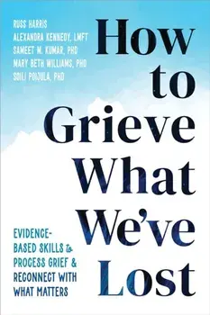 How to Grieve What We've Lost. Evidence-Based Skills to Process Grief and Reconnect with What Matters, Paperback/Soili Poijula
