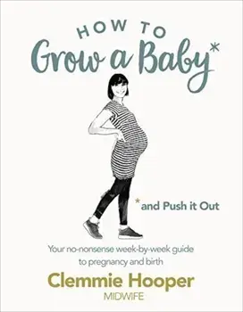How to Grow a Baby and Push It Out/Clemmie Hooper