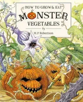 How To Grow And Eat Monster Vegetables, Hardback/M. P. Robertson