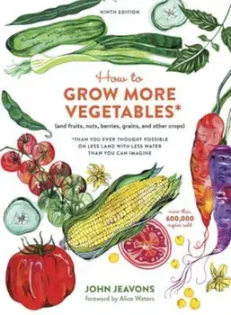 How to Grow More Vegetables, Ninth Edition: (And Fruits, Nuts, Berries, Grains, and Other Crops) Than You Ever Thought Possible on Less Land with Less, Paperback/John Jeavons