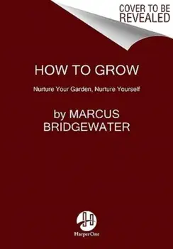 How to Grow. Nurture Your Garden, Nurture Yourself, Paperback/Marcus Bridgewater