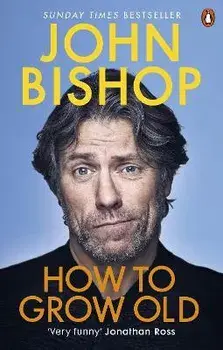 How to Grow Old. A middle-aged man moaning, Paperback/John Bishop