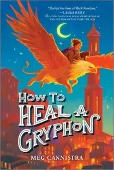 How to Heal a Gryphon. First Time Trade ed., Paperback/Meg Cannistra