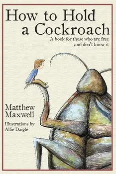 How To Hold a Cockroach: A book for those who are free and don't know it, Paperback/Allie Daigle