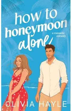 How to Honeymoon Alone - Olivia Hayle