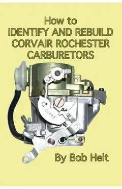 How to Identify and Rebuild Corvair Rochester Carburetors - Bob Helt