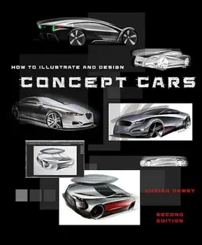 How to Illustrate and Design Concept Cars: New Edition, Paperback/Adrian Dewey