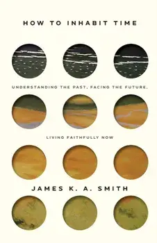 How to Inhabit Time ITPE - Understanding the Past, Facing the Future, Living Faithfully Now, Paperback/***