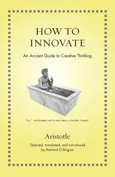 How to Innovate. An Ancient Guide to Creative Thinking, Hardback/Aristotle