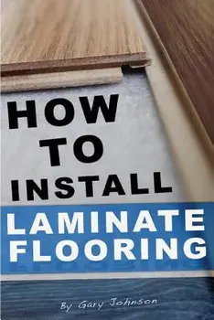 How to Install Laminate Flooring, Paperback/Gary Johnson