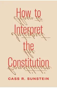 How to Interpret the Constitution - Cass R. Sunstein