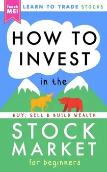 How to Invest in the Stock Market for Beginners: Learn to Trade Stocks. Buy, Sell & Build Wealth!, Paperback/Teach Me!