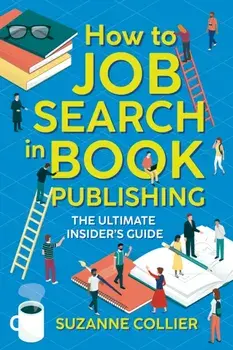 How to Job Search in Book Publishing. The Ultimate Insider's Guide, Paperback/Suzanne Collier