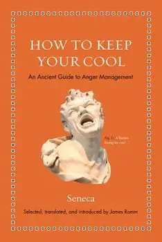 How to Keep Your Cool: An Ancient Guide to Anger Management, Hardcover/Seneca