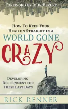 How to Keep Your Head on Straight in a World Gone Crazy: Developing Discernment for the Last Days, Hardcover/Rick Renner