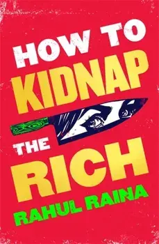 How to Kidnap the Rich. 'For fans of My Sister the Serial Killer, Parasite and Crazy Rich Asians' Cosmopolitan, Hardback/Rahul Raina