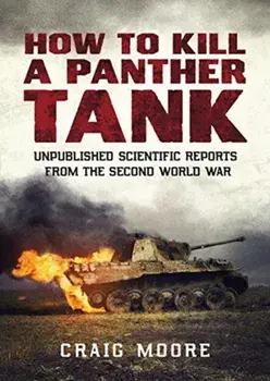 How to Kill a Panther Tank. Unpublished Scientific Reports from the Second World War, Paperback/Craig Moore