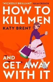 How to Kill Men and Get Away With It, Paperback/Katy Brent
