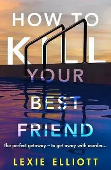How to Kill Your Best Friend. The breathtakingly twisty 2022 Richard and Judy Book Club pick, Main, Paperback/Lexie Elliott