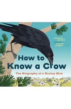 How to Know a Crow: The Biography of a Brainy Bird - Candace Savage