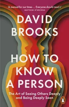 How To Know a Person. The Art of Seeing Others Deeply and Being Deeply Seen, Paperback/David Brooks