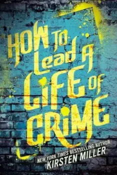 How to Lead a Life of Crime, Paperback/Kirsten Miller
