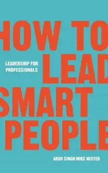 How to Lead Smart People, Hardcover/Arun Singh