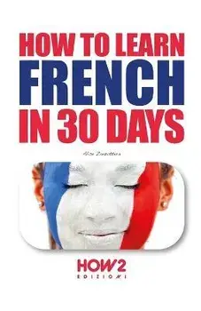 How to Learn French in 30 Days, Paperback/Alice Zanzottera