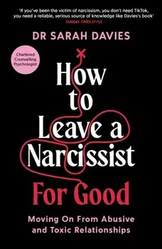 How to Leave a Narcissist ... For Good. Moving On From Abusive and Toxic Relationships, Main, Paperback/Dr Sarah Davies
