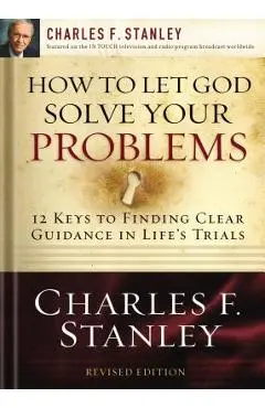 How to Let God Solve Your Problems: 12 Keys to a Divine Solution - Charles F. Stanley