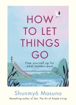 How to Let Things Go. Free yourself up for what matters most, Hardback/Shunmyo Masuno