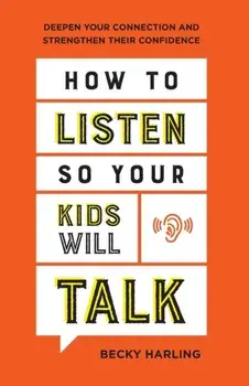 How to Listen So Your Kids Will Talk: Deepen Your Connection and Strengthen Their Confidence, Paperback/Becky Harling