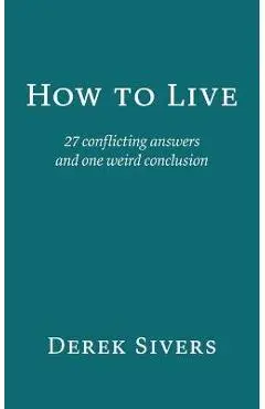 How to Live: 27 conflicting answers and one weird conclusion - Derek Sivers