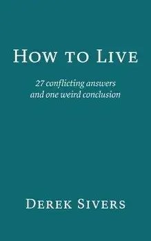 How to Live: 27 conflicting answers and one weird conclusion, Paperback/Derek Sivers