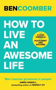 How To Live An Awesome Life. The 11 Step Formula for Fulfilment and Success, Paperback/Ben Coomber