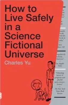 How to Live Safely in a Science Fictional Universe, Paperback/Charles Yu