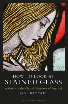 How to Look at Stained Glass. A Guide to the Church Windows of England, Paperback/Jane Brocket