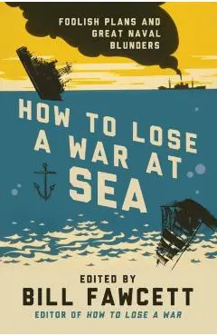 How to Lose a War at Sea - Bill Fawcett