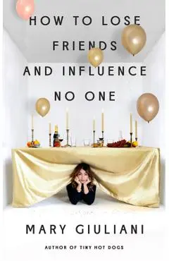 How to Lose Friends and Influence No One - Mary Giuliani