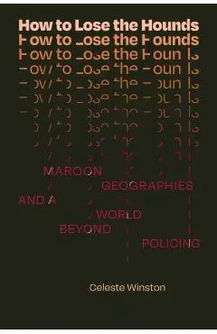 How to Lose the Hounds: Maroon Geographies and a World beyond Policing - Celeste Winston