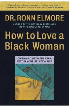 How to Love a Black Woman: Give--And Get--The Very Best in Your Relationship - Ronn Elmore