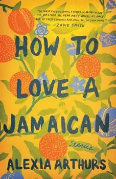 How to Love a Jamaican: Stories, Paperback/Alexia Arthurs