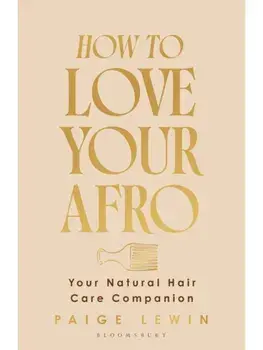 How to Love Your Afro. Your Holistic Natural Hair and Self-Love Guide – from the Host of the Texture Talks Podcast, Hardback/Paige Lewin
