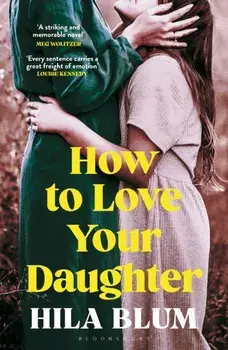 How to Love Your Daughter. The ‘excellent and unforgettable’ prize-winning novel, Paperback/Hila Blum