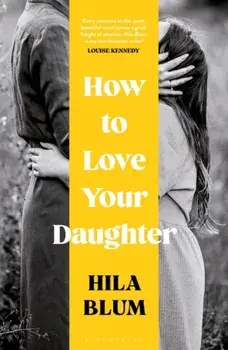 How to Love Your Daughter. The 'excellent and unforgettable' prize-winning novel, Hardback/Hila Blum