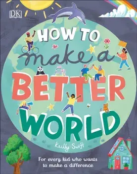 How to Make a Better World: For Every Kid Who Wants to Make a Difference, Hardcover/Keilly Swift