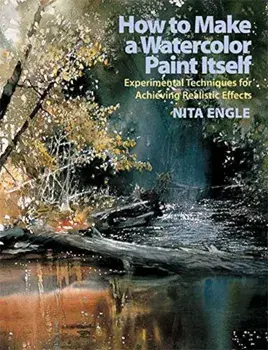 How to Make a Watercolor Paint Itself: Experimental Techniques for Achieving Realistic Effects, Paperback/Nita Engle